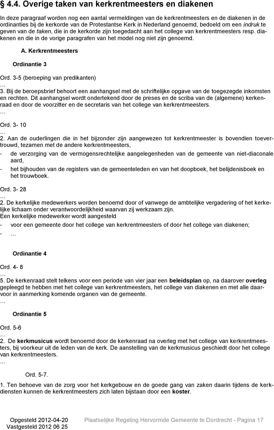 diakenen en die in de vorige paragrafen van het model nog niet zijn genoemd. A. Kerkrentmeesters Ordinantie 3 Ord. 3-5 (beroeping van predikanten) 3.