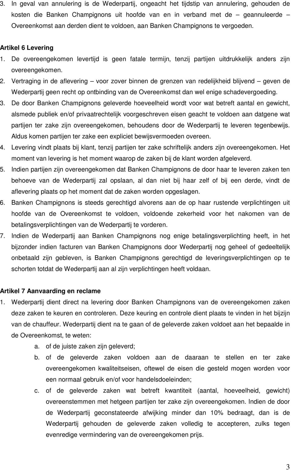 Vertraging in de aflevering voor zover binnen de grenzen van redelijkheid blijvend geven de Wederpartij geen recht op ontbinding van de Overeenkomst dan wel enige schadevergoeding. 3.