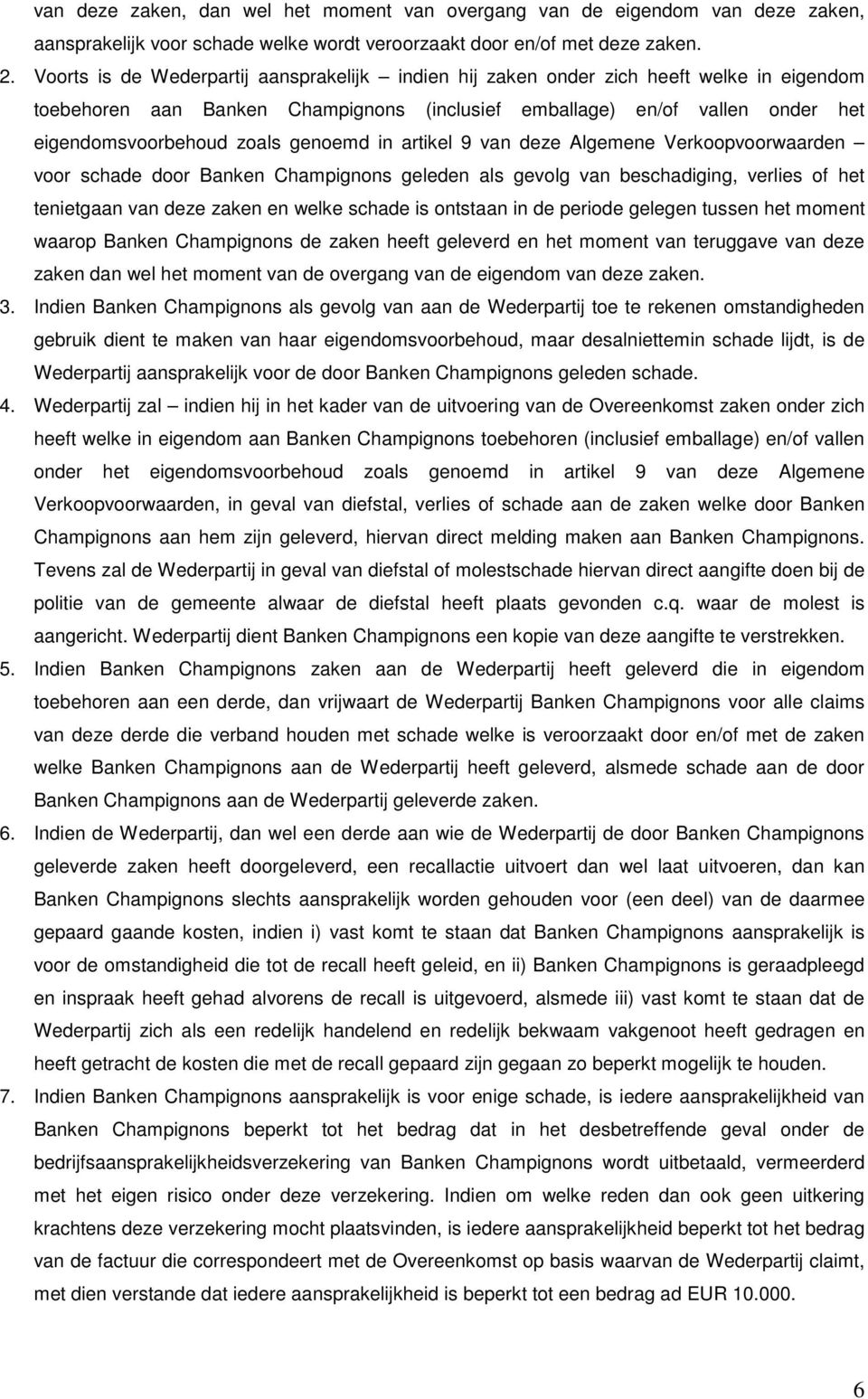 genoemd in artikel 9 van deze Algemene Verkoopvoorwaarden voor schade door Banken Champignons geleden als gevolg van beschadiging, verlies of het tenietgaan van deze zaken en welke schade is ontstaan