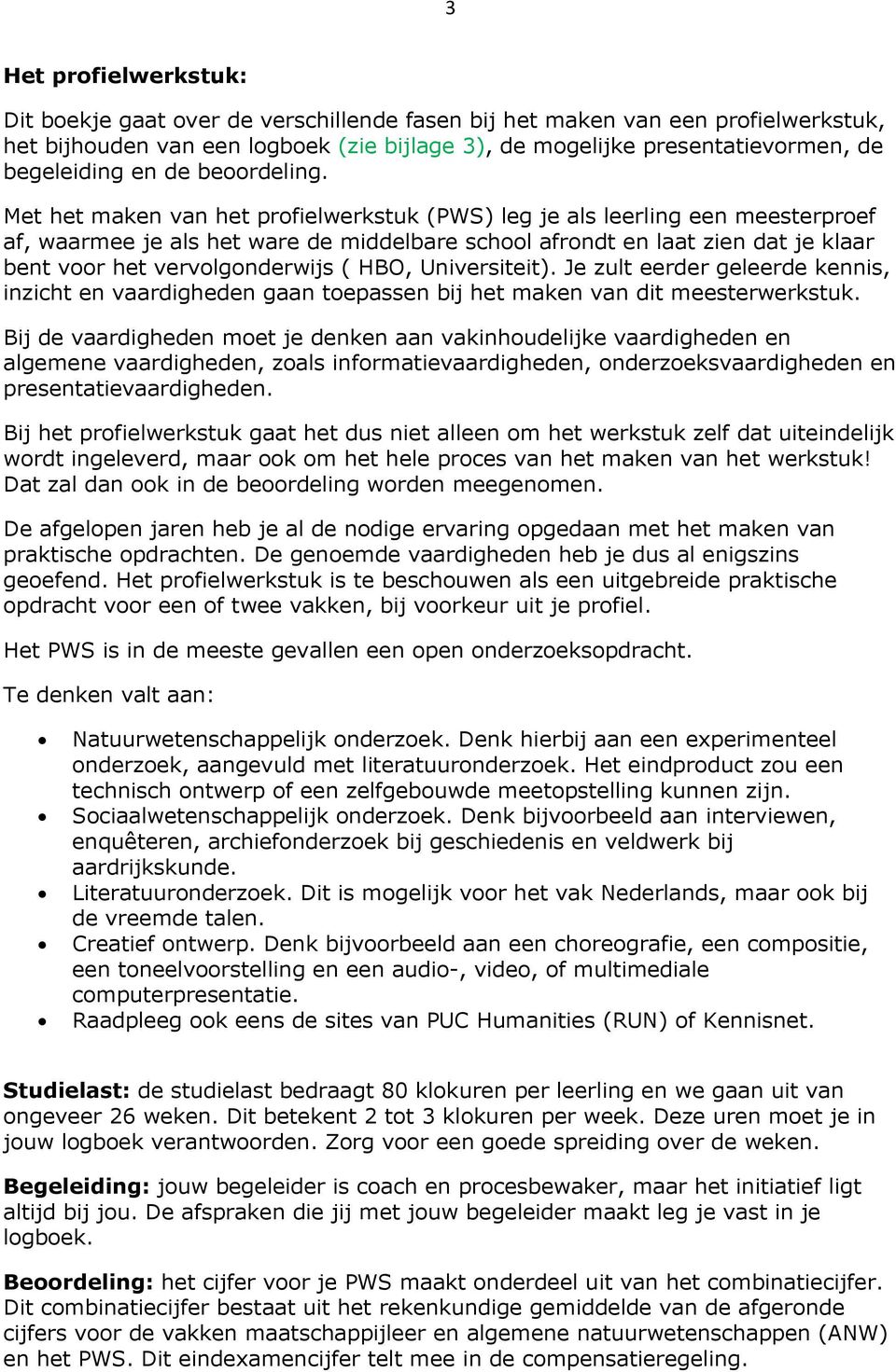 Met het maken van het profielwerkstuk (PWS) leg je als leerling een meesterproef af, waarmee je als het ware de middelbare school afrondt en laat zien dat je klaar bent voor het vervolgonderwijs (