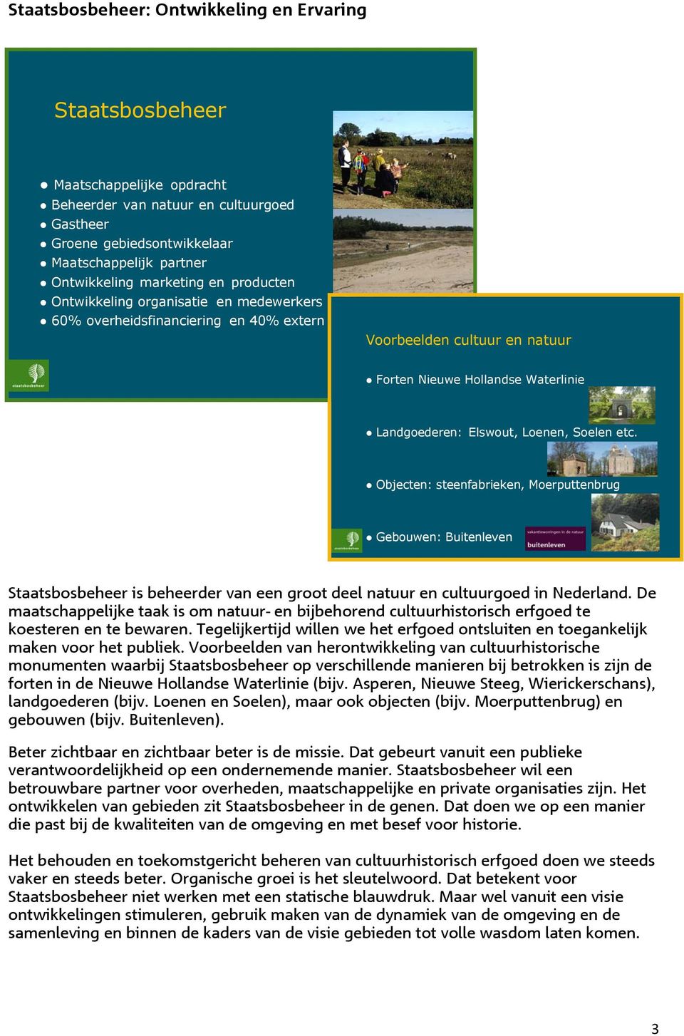 Soelen etc. Objecten: steenfabrieken, Moerputtenbrug Gebouwen: Buitenleven Staatsbosbeheer is beheerder van een groot deel natuur en cultuurgoed in Nederland.
