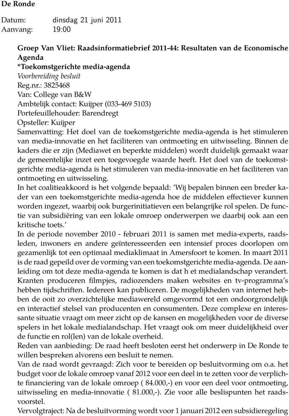 ontmoeting en uitwisseling. Binnen de kaders die er zijn (Mediawet en beperkte middelen) wordt duidelijk gemaakt waar de gemeentelijke inzet een toegevoegde waarde heeft.