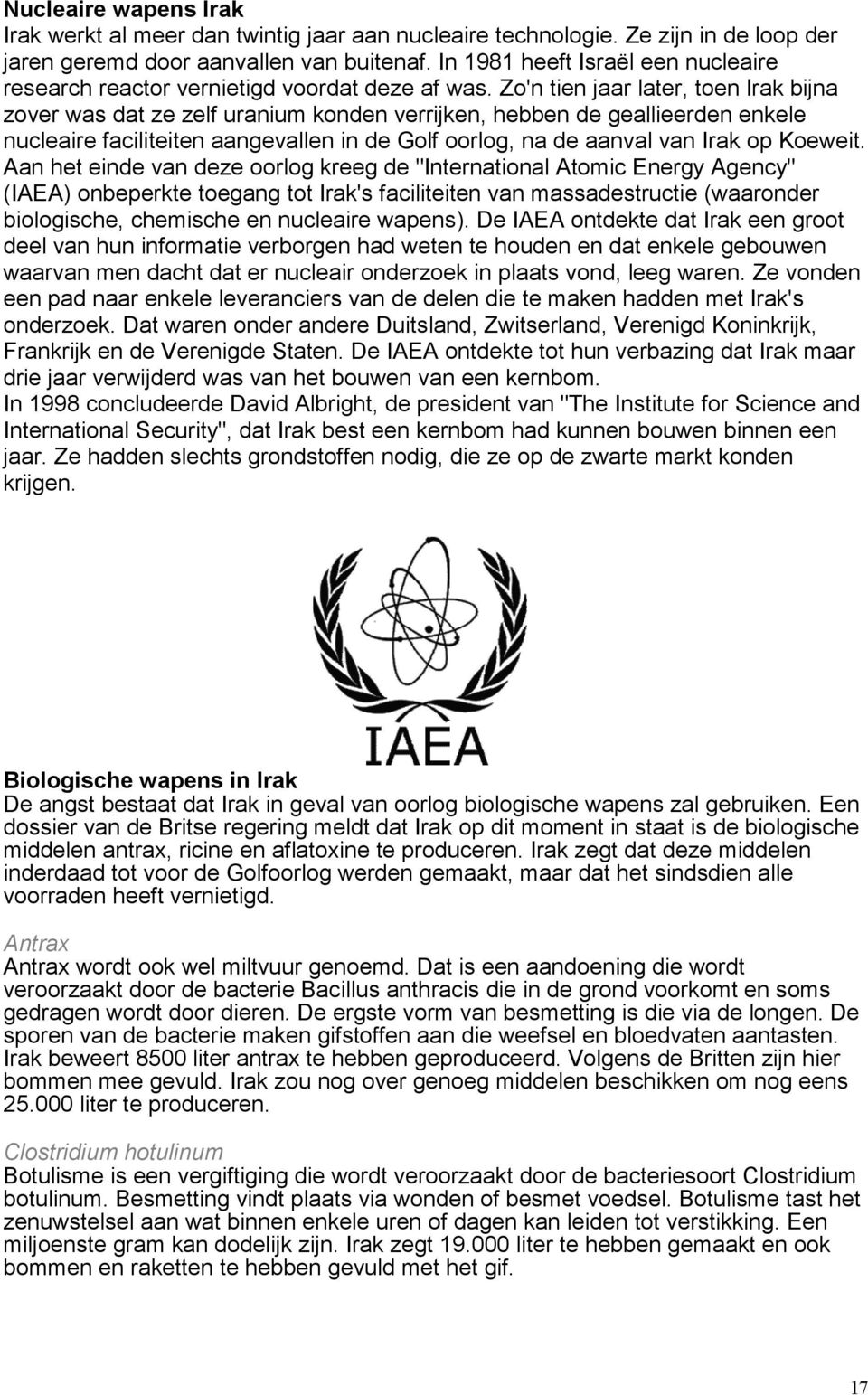 Zo'n tien jaar later, toen Irak bijna zover was dat ze zelf uranium konden verrijken, hebben de geallieerden enkele nucleaire faciliteiten aangevallen in de Golf oorlog, na de aanval van Irak op