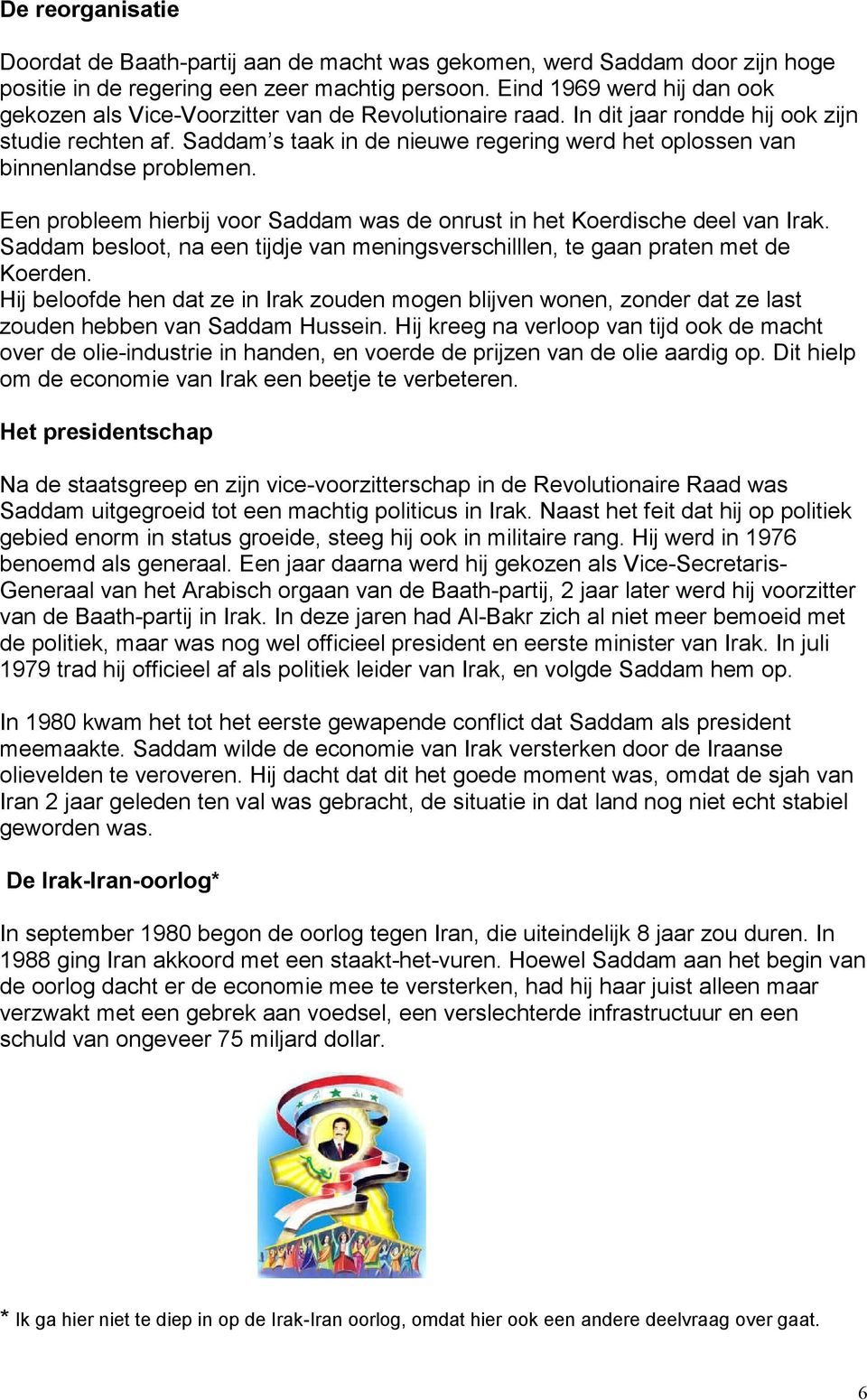 Saddam s taak in de nieuwe regering werd het oplossen van binnenlandse problemen. Een probleem hierbij voor Saddam was de onrust in het Koerdische deel van Irak.