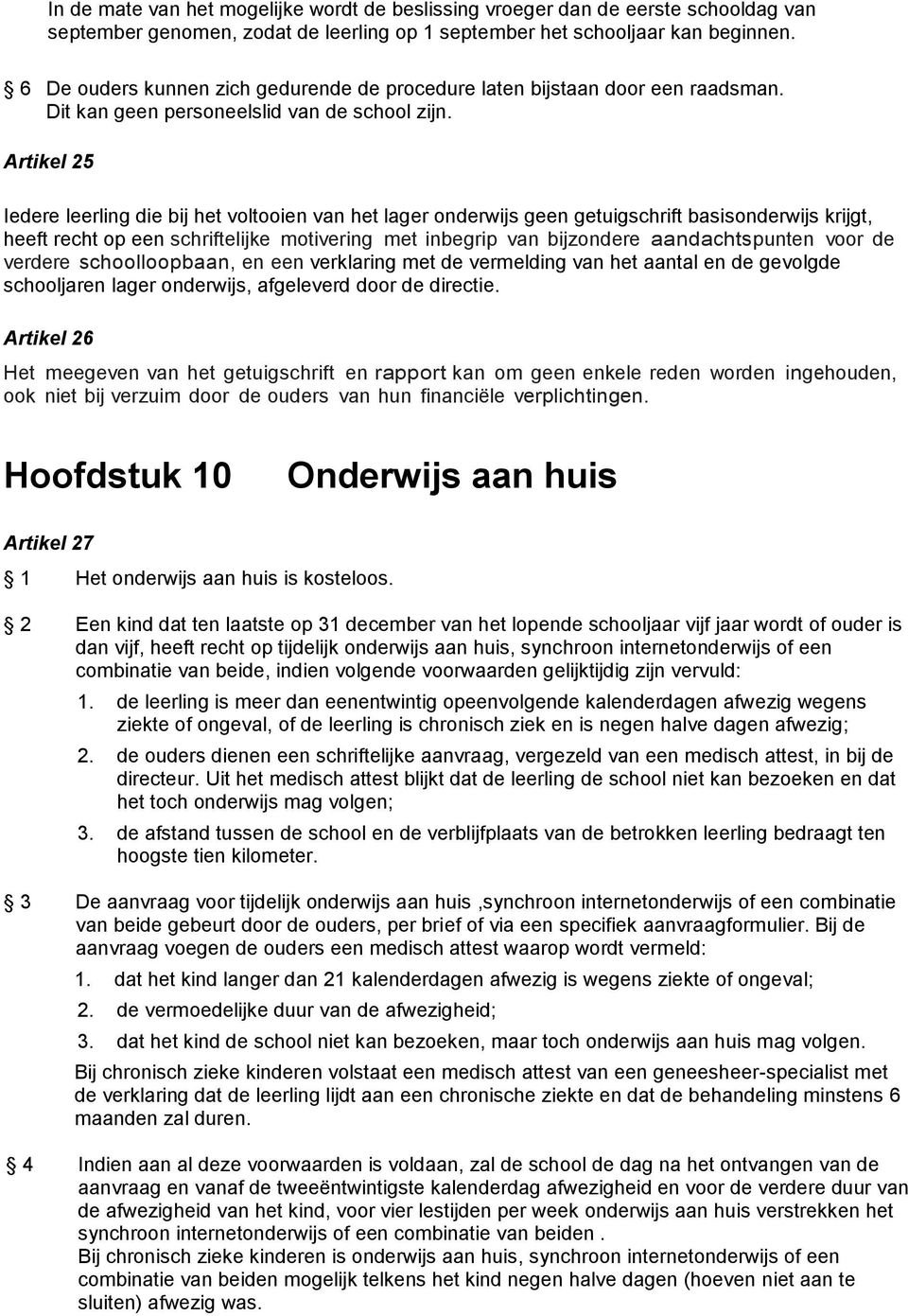 Artikel 25 Iedere leerling die bij het voltooien van het lager onderwijs geen getuigschrift basisonderwijs krijgt, heeft recht op een schriftelijke motivering met inbegrip van bijzondere