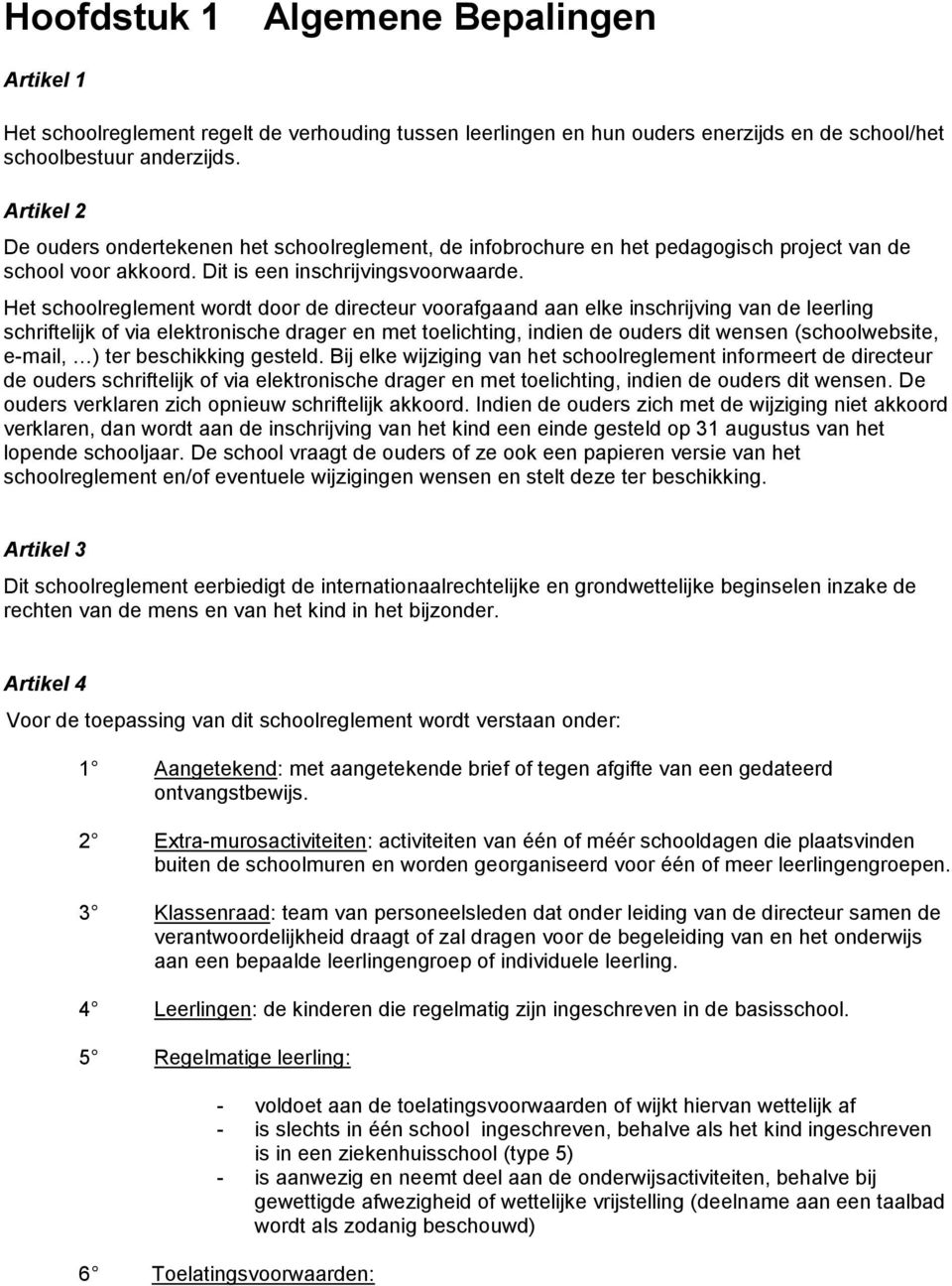 Het schoolreglement wordt door de directeur voorafgaand aan elke inschrijving van de leerling schriftelijk of via elektronische drager en met toelichting, indien de ouders dit wensen (schoolwebsite,