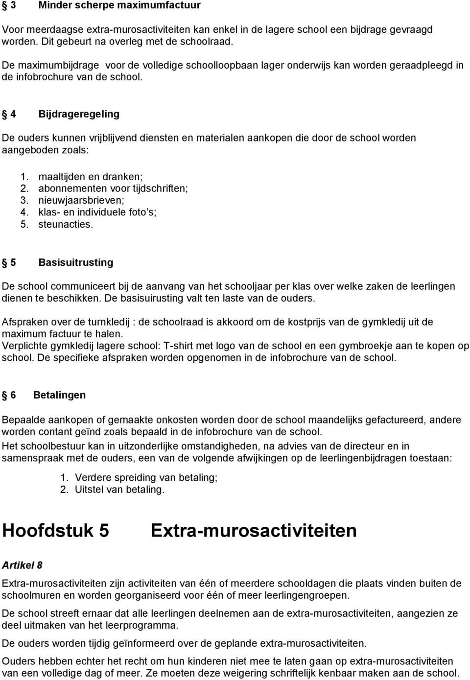 4 Bijdrageregeling De ouders kunnen vrijblijvend diensten en materialen aankopen die door de school worden aangeboden zoals: 1. maaltijden en dranken; 2. abonnementen voor tijdschriften; 3.