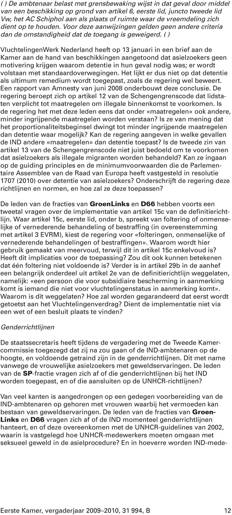 ( ) VluchtelingenWerk Nederland heeft op 13 januari in een brief aan de Kamer aan de hand van beschikkingen aangetoond dat asielzoekers geen motivering krijgen waarom detentie in hun geval nodig was;