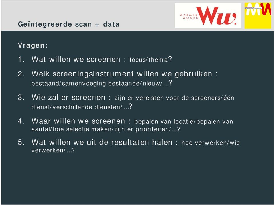 Wie zal er screenen : zijn er vereisten voor de screeners/één dienst/verschillende diensten/? 4.