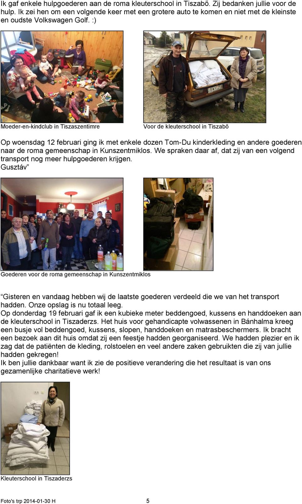 :) Moeder-en-kindclub in Tiszaszentimre Voor de kleuterschool in Tiszabő Op woensdag 12 februari ging ik met enkele dozen Tom-Du kinderkleding en andere goederen naar de roma gemeenschap in