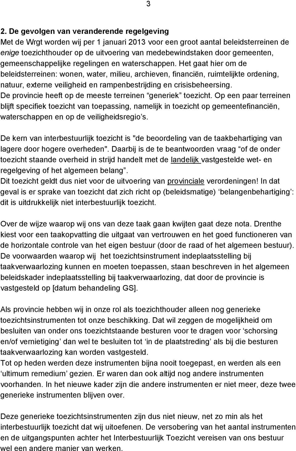 Het gaat hier om de beleidsterreinen: wonen, water, milieu, archieven, financiën, ruimtelijkte ordening, natuur, externe veiligheid en rampenbestrijding en crisisbeheersing.