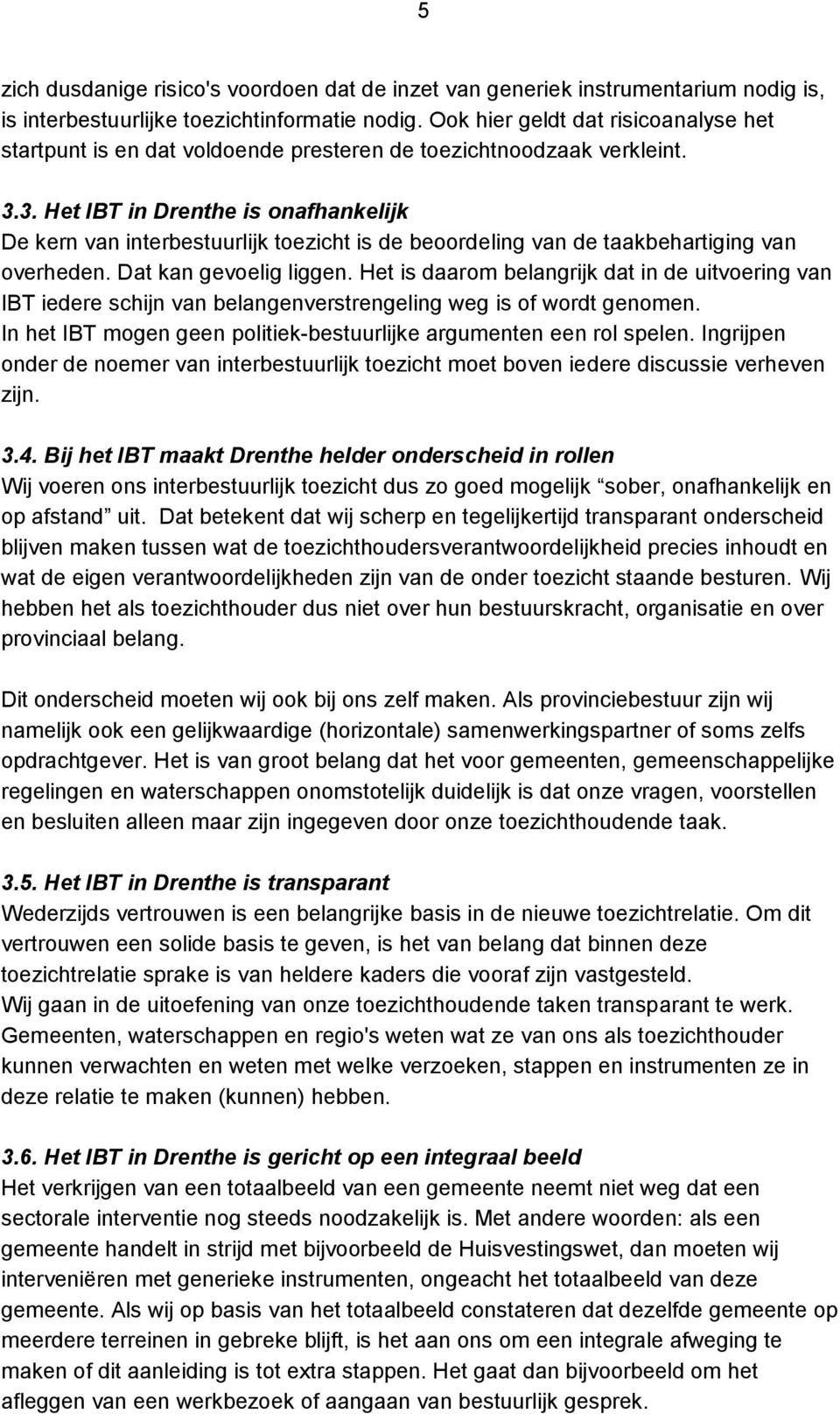 3. Het IBT in Drenthe is onafhankelijk De kern van interbestuurlijk toezicht is de beoordeling van de taakbehartiging van overheden. Dat kan gevoelig liggen.