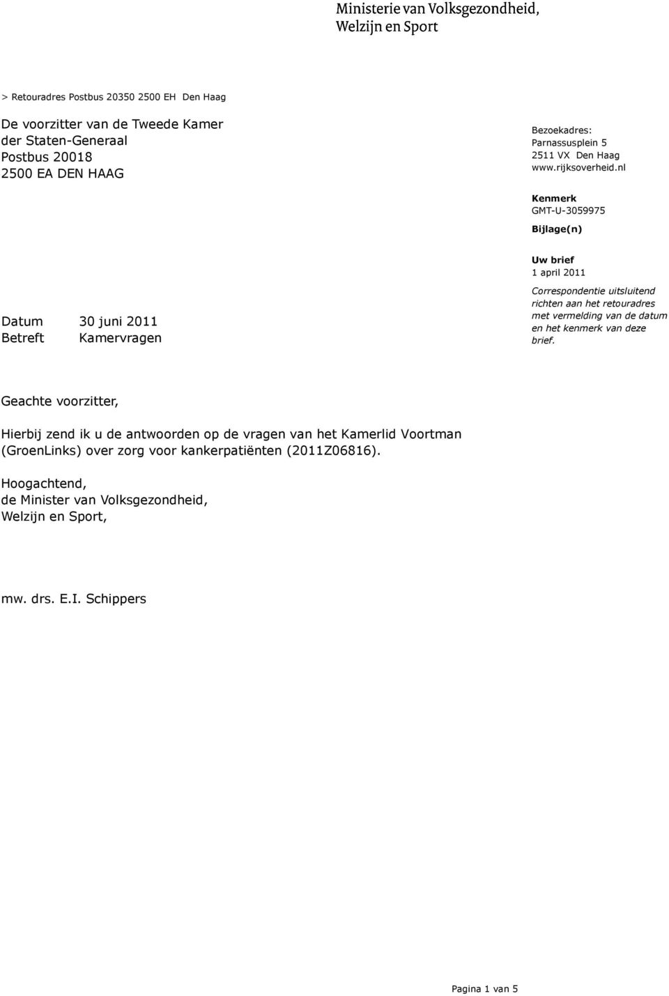 nl Bijlage(n) Uw brief 1 april 2011 Datum 30 juni 2011 Betreft Kamervragen Correspondentie uitsluitend richten aan het retouradres met vermelding van de datum