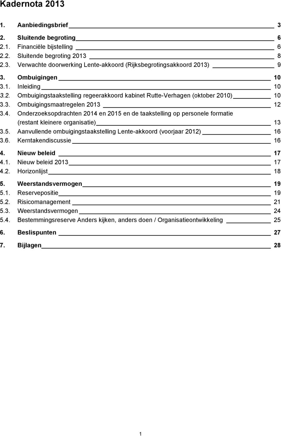 Onderzoeksopdrachten 2014 en 2015 en de taakstelling op personele formatie (restant kleinere organisatie) 13 3.5. Aanvullende ombuigingstaakstelling Lente-akkoord (voorjaar 2012) 16 