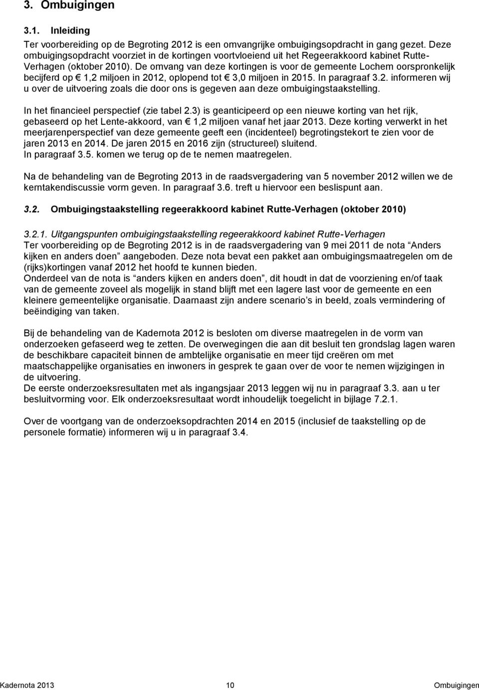 De omvang van deze kortingen is voor de gemeente Lochem oorspronkelijk becijferd op 1,2 miljoen in 2012, oplopend tot 3,0 miljoen in 2015. In paragraaf 3.2. informeren wij u over de uitvoering zoals die door ons is gegeven aan deze ombuigingstaakstelling.