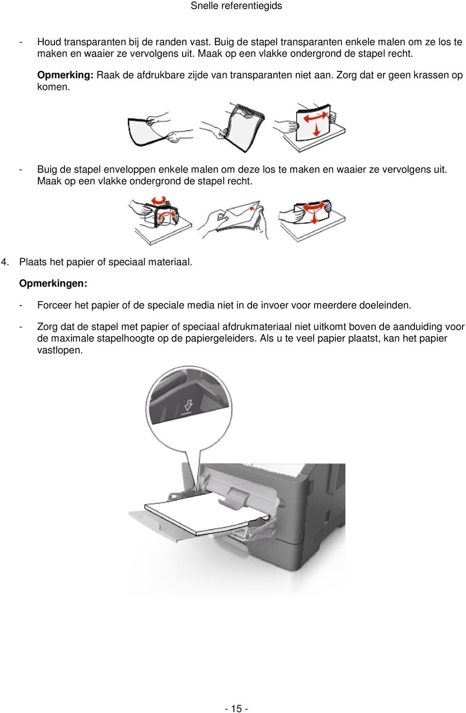 Maak op een vlakke ondergrond de stapel recht. 4. Plaats het papier of speciaal materiaal. Opmerkingen: - Forceer het papier of de speciale media niet in de invoer voor meerdere doeleinden.