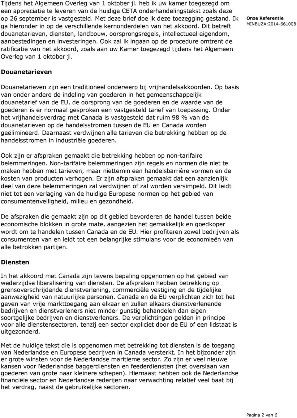 Dit betreft douanetarieven, diensten, landbouw, oorsprongsregels, intellectueel eigendom, aanbestedingen en investeringen.