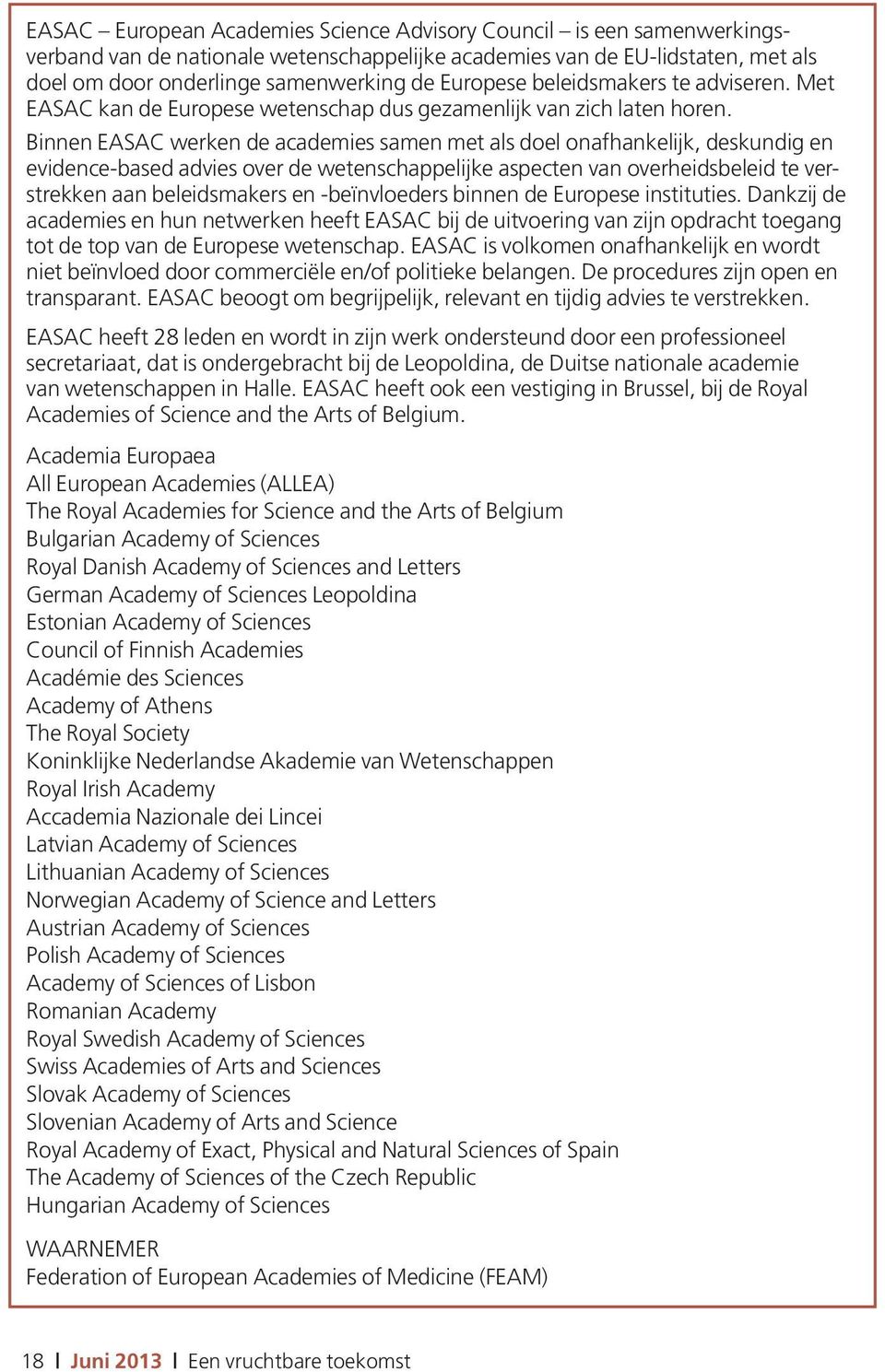 Binnen EASAC werken de academies samen met als doel onafhankelijk, deskundig en evidence-based advies over de wetenschappelijke aspecten van overheidsbeleid te verstrekken aan beleidsmakers en