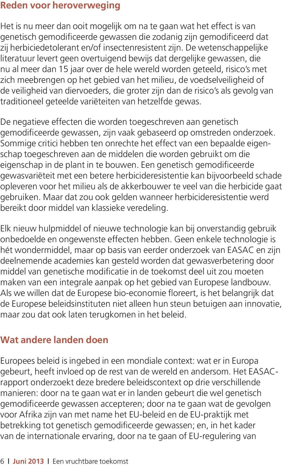 De wetenschappelijke literatuur levert geen overtuigend bewijs dat dergelijke gewassen, die nu al meer dan 15 jaar over de hele wereld worden geteeld, risico s met zich meebrengen op het gebied van