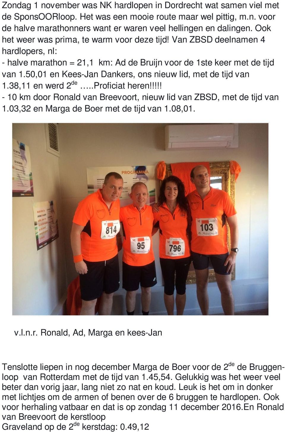 50,01 en Kees-Jan Dankers, ons nieuw lid, met de tijd van 1.38,11 en werd 2 de..proficiat heren!!!!! - 10 km door Ronald van Breevoort, nieuw lid van ZBSD, met de tijd van 1.