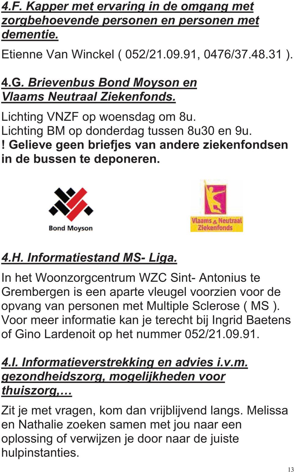 ! Gelieve geen briefjes van andere ziekenfondsen in de bussen te deponeren. 4.H. Informatiestand MS- Liga.