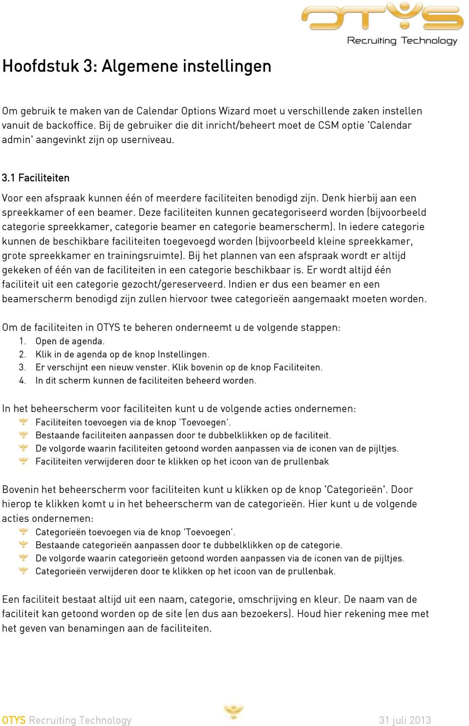 Denk hierbij aan een spreekkamer of een beamer. Deze faciliteiten kunnen gecategoriseerd worden (bijvoorbeeld categorie spreekkamer, categorie beamer en categorie beamerscherm).