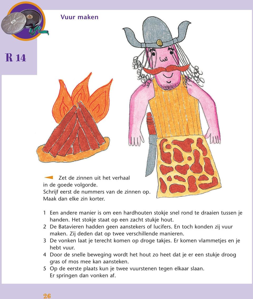 2 De Batavieren hadden geen aanstekers of lucifers. En toch konden zij vuur maken. Zij deden dat op twee verschillende manieren.