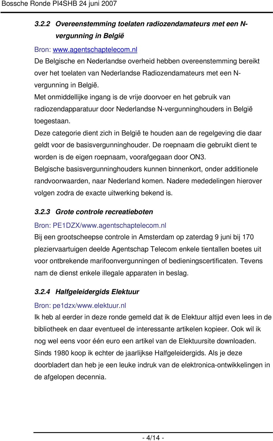 Met onmiddellijke ingang is de vrije doorvoer en het gebruik van radiozendapparatuur door Nederlandse N-vergunninghouders in België toegestaan.