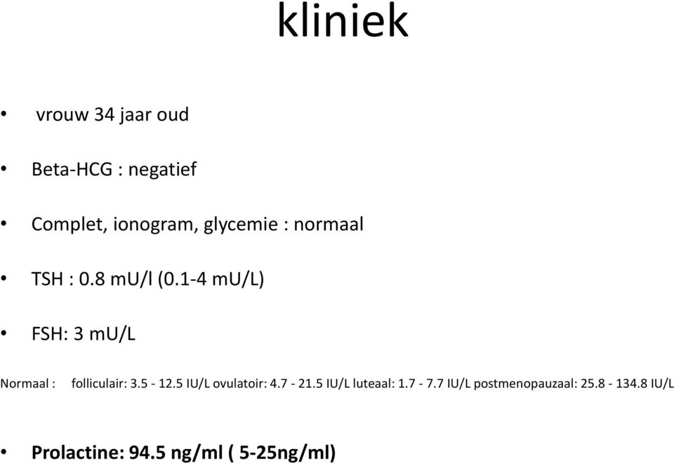 1-4 mu/l) FSH: 3 mu/l Normaal : folliculair: 3.5-12.