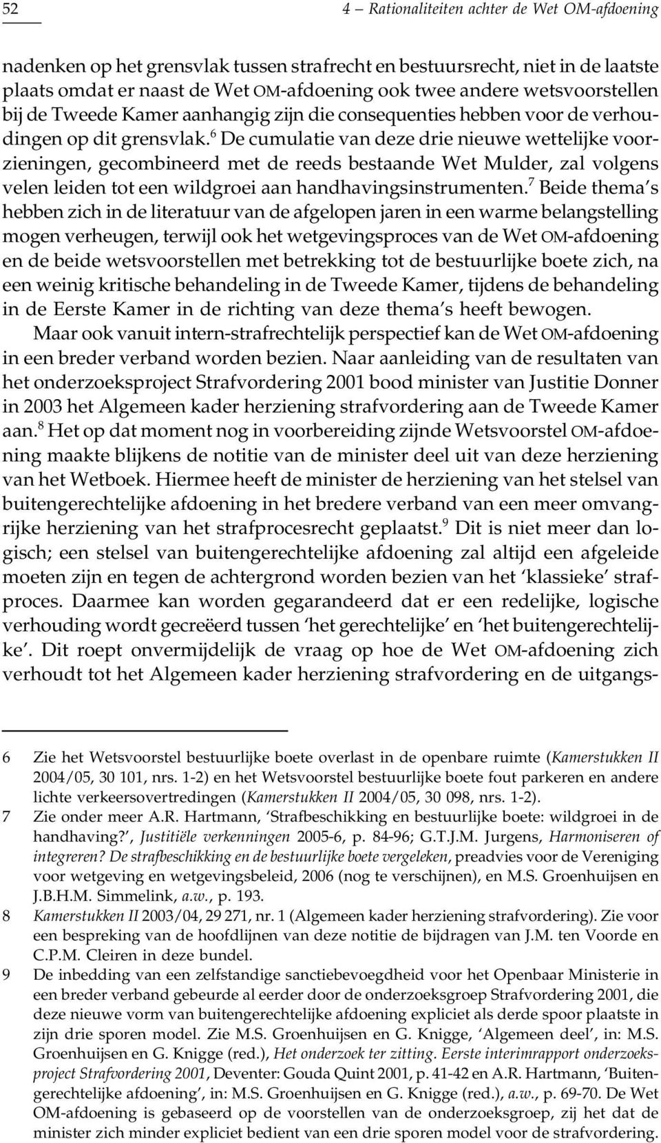 6 De cumulatie van deze drie nieuwe wettelijke voorzieningen, gecombineerd met de reeds bestaande Wet Mulder, zal volgens velen leiden tot een wildgroei aan handhavingsinstrumenten.