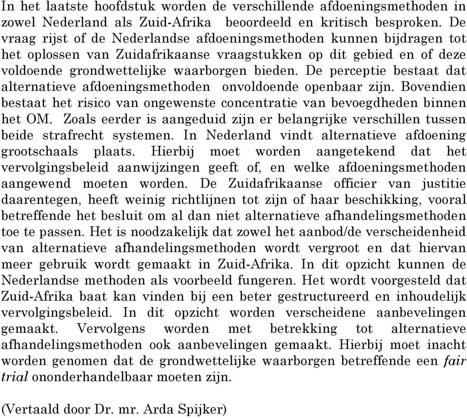 De perceptie bestaat dat alternatieve afdoeningsmethoden onvoldoende openbaar zijn. Bovendien bestaat het risico van ongewenste concentratie van bevoegdheden binnen het OM.