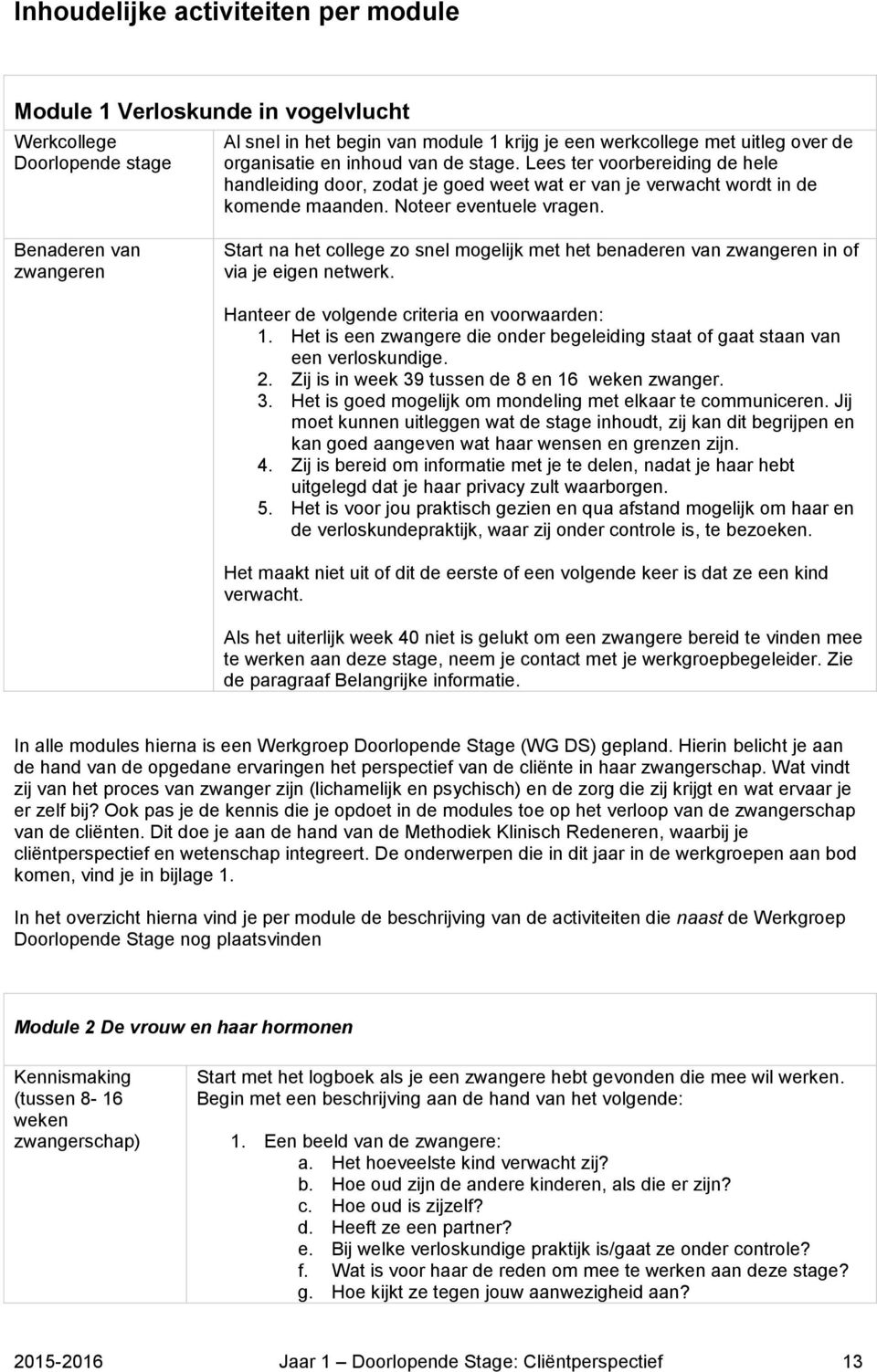 Benaderen van zwangeren Start na het college zo snel mogelijk met het benaderen van zwangeren in of via je eigen netwerk. Hanteer de volgende criteria en voorwaarden: 1.