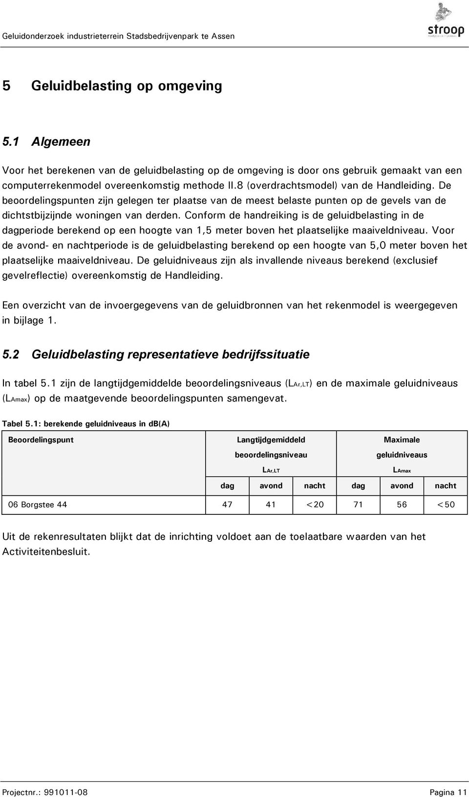 Conform de handreiking is de geluidbelasting in de dagperiode berekend op een hoogte van 1,5 meter boven het plaatselijke maaiveldniveau.