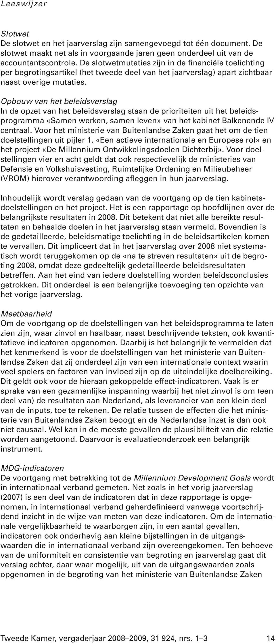 Opbouw van het beleidsverslag In de opzet van het beleidsverslag staan de prioriteiten uit het beleidsprogramma «Samen werken, samen leven» van het kabinet Balkenende IV centraal.