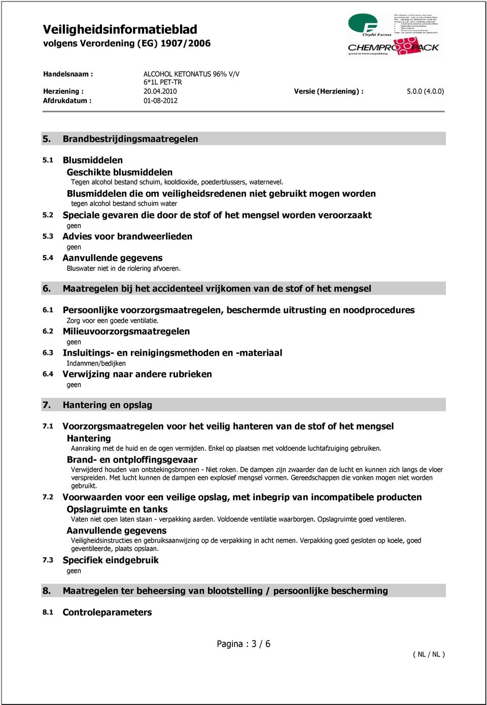 3 Advies voor brandweerlieden 5.4 Aanvullende gegevens Bluswater niet in de riolering afvoeren. 6. Maatregelen bij het accidenteel vrijkomen van de stof of het mengsel 6.