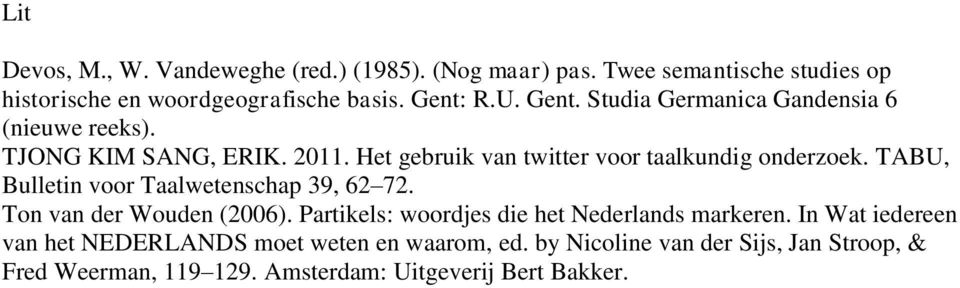 TABU, Bulletin voor Taalwetenschap 39, 62 72. Ton van der Wouden (2006). Partikels: woordjes die het Nederlands markeren.