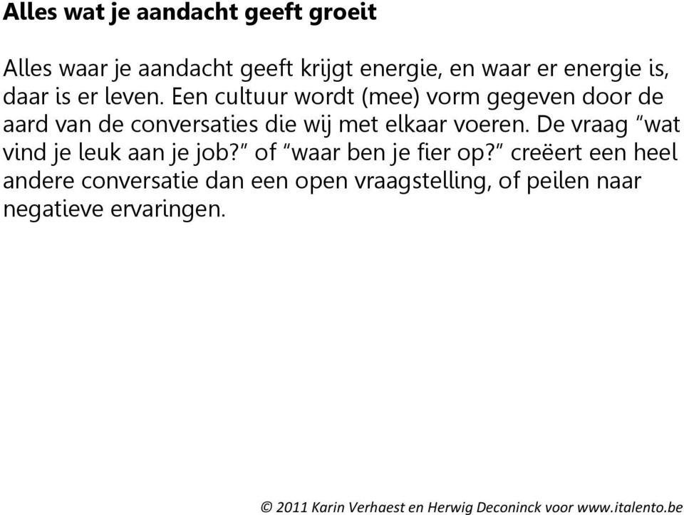 Een cultuur wordt (mee) vorm gegeven door de aard van de conversaties die wij met elkaar