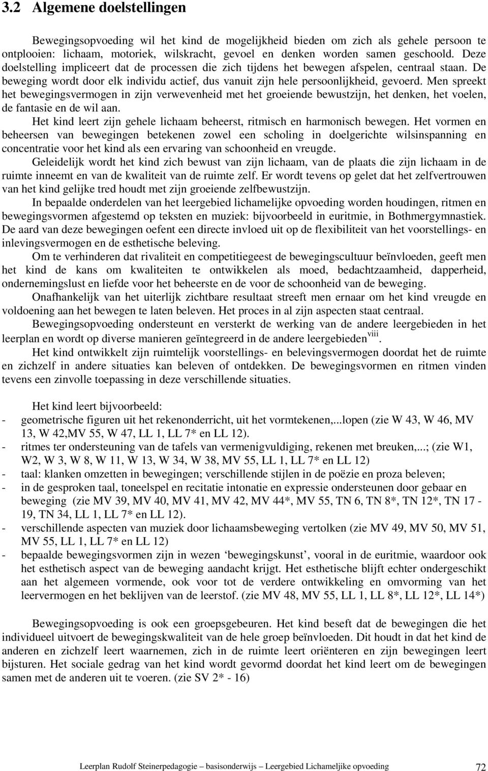 Men spreekt het bewegingsvermogen in zijn verwevenheid met het groeiende bewustzijn, het denken, het voelen, de fantasie en de wil aan.