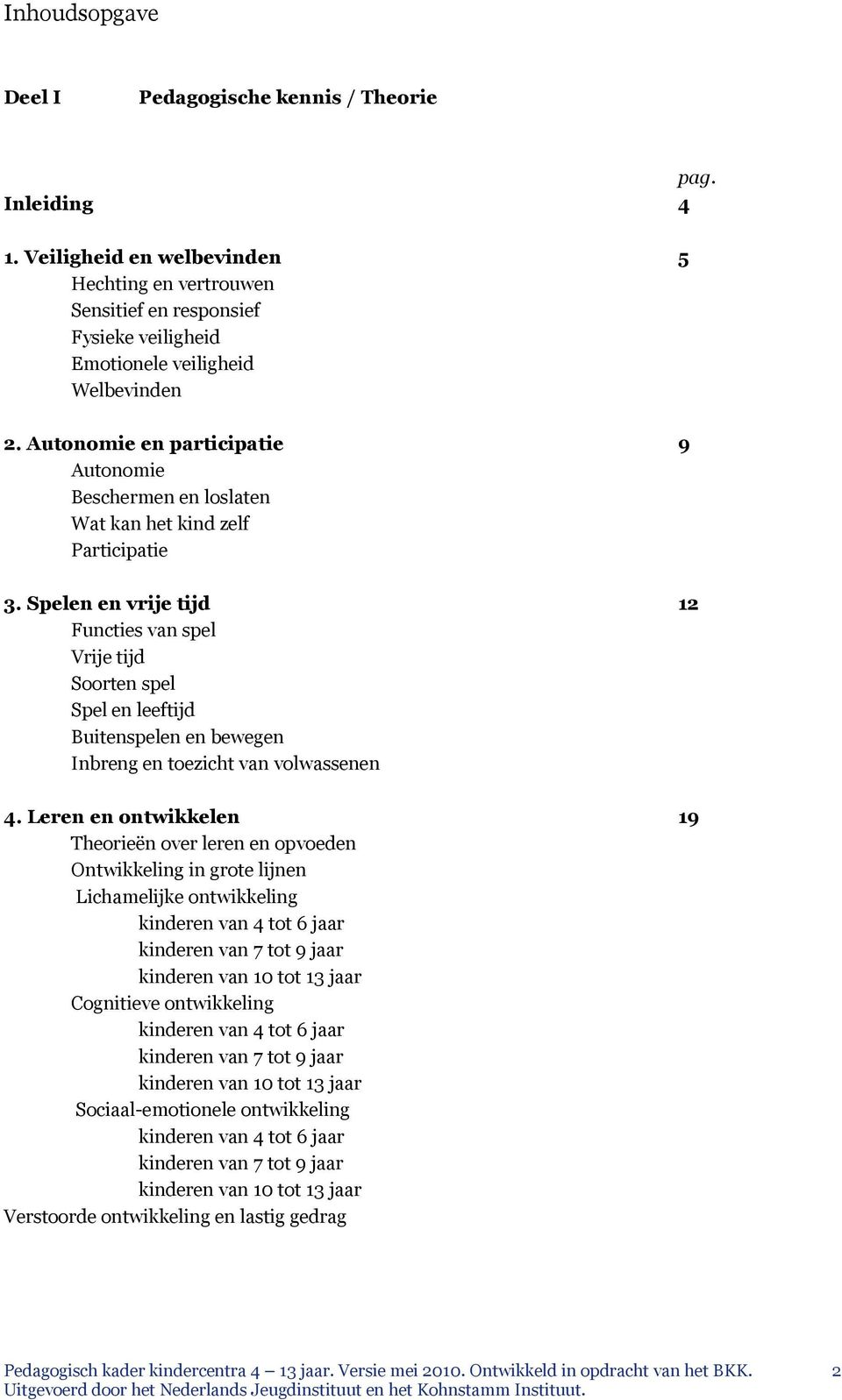 Autonomie en participatie 9 Autonomie Beschermen en loslaten Wat kan het kind zelf Participatie 3.