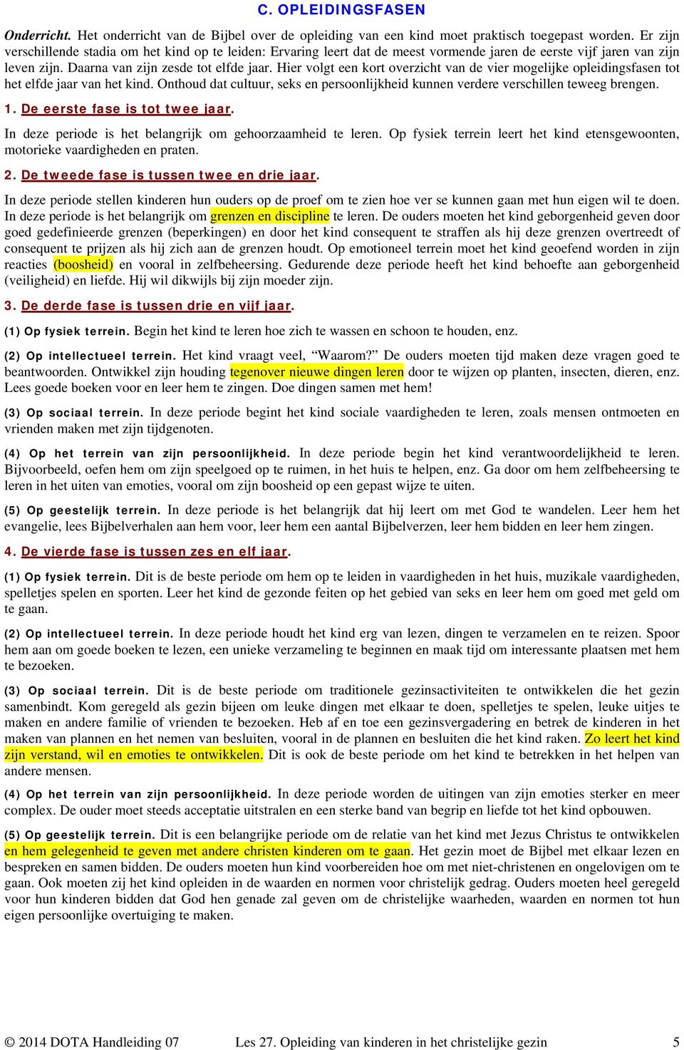 Hier volgt een kort overzicht van de vier mogelijke opleidingsfasen tot het elfde jaar van het kind. Onthoud dat cultuur, seks en persoonlijkheid kunnen verdere verschillen teweeg brengen. 1.