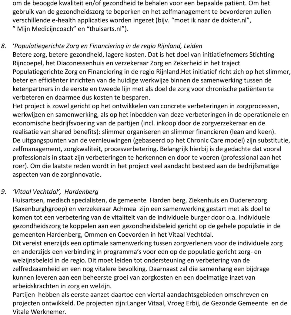 nl, Mijn Medicijncoach en thuisarts.nl ). 8. Populatiegerichte Zorg en Financiering in de regio Rijnland, Leiden Betere zorg, betere gezondheid, lagere kosten.