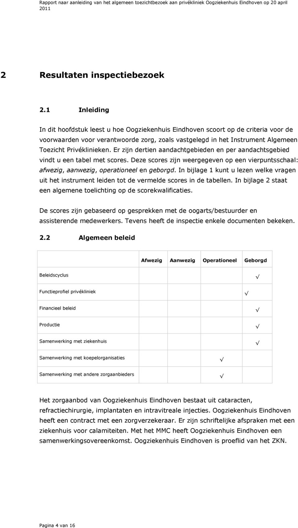 Er zijn dertien aandachtgebieden en per aandachtsgebied vindt u een tabel met scores. Deze scores zijn weergegeven op een vierpuntsschaal: afwezig, aanwezig, operationeel en geborgd.