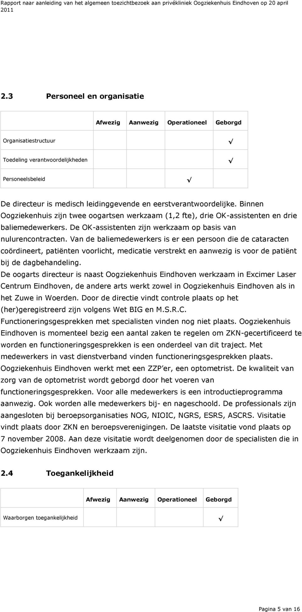 Van de baliemedewerkers is er een persoon die de cataracten coördineert, patiënten voorlicht, medicatie verstrekt en aanwezig is voor de patiënt bij de dagbehandeling.