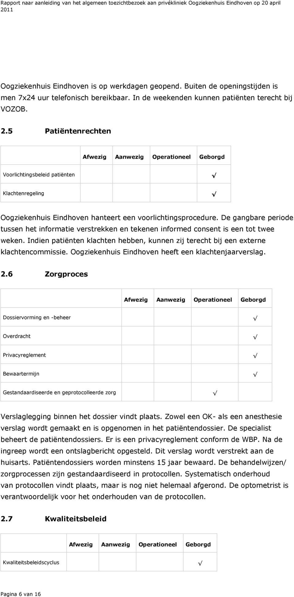 De gangbare periode tussen het informatie verstrekken en tekenen informed consent is een tot twee weken. Indien patiënten klachten hebben, kunnen zij terecht bij een externe klachtencommissie.