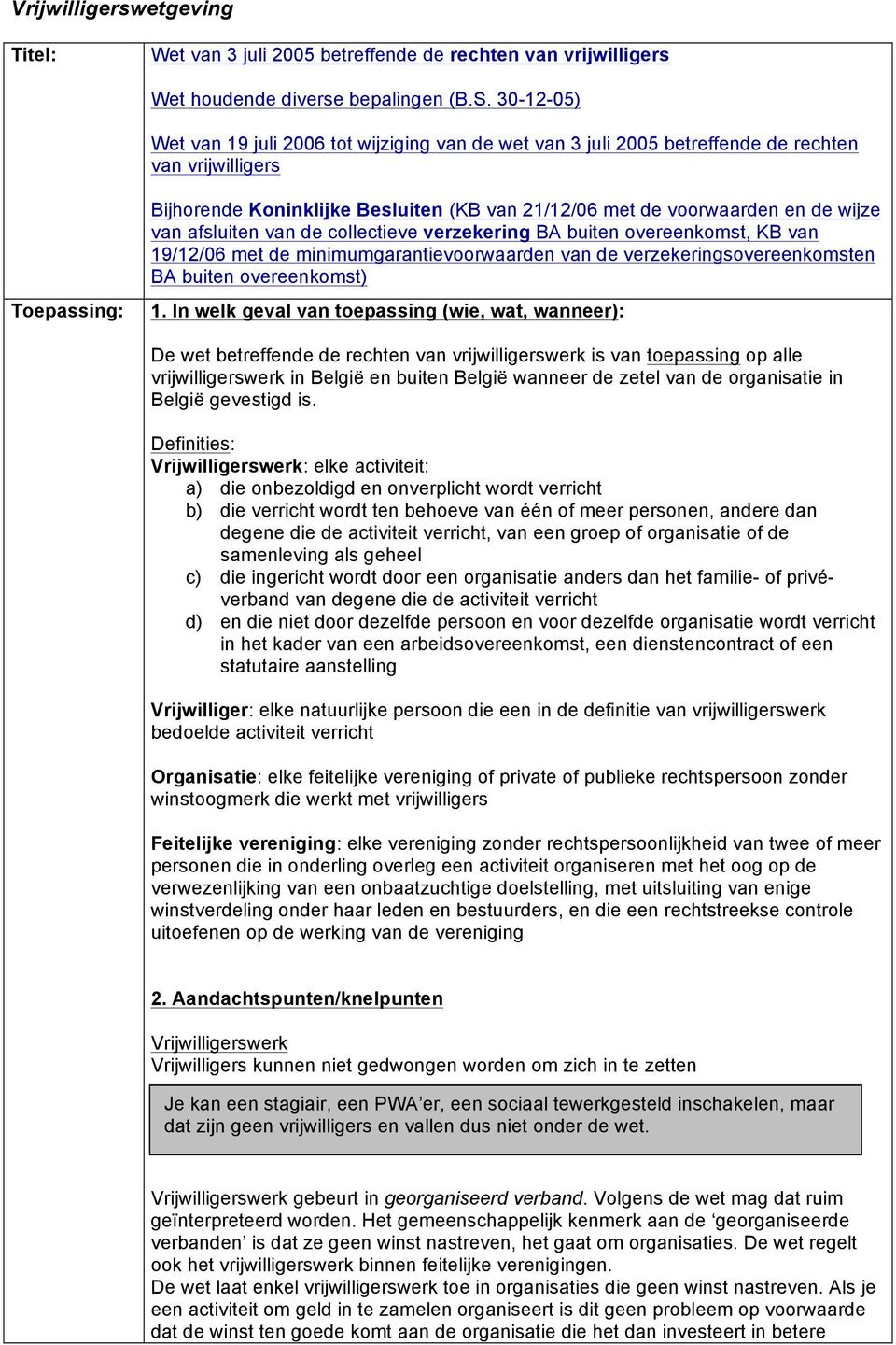 wijze van afsluiten van de collectieve verzekering BA buiten overeenkomst, KB van 19/12/06 met de minimumgarantievoorwaarden van de verzekeringsovereenkomsten BA buiten overeenkomst) 1.