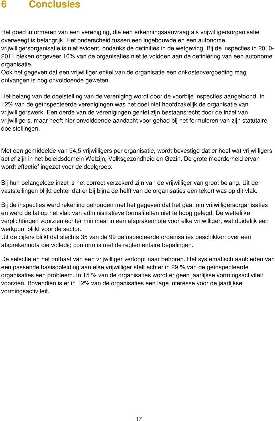 Bij de inspecties in 2010 2011 bleken ongeveer 10% van de organisaties niet te voldoen aan de definiëring van een autonome organisatie.