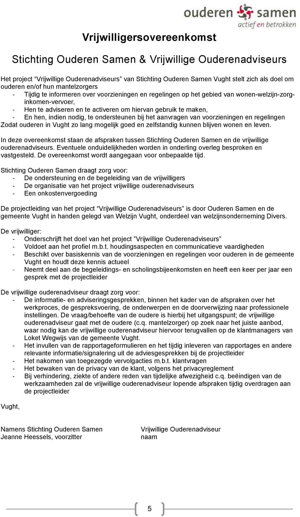 indien nodig, te ondersteunen bij het aanvragen van voorzieningen en regelingen Zodat ouderen in Vught zo lang mogelijk goed en zelfstandig kunnen blijven wonen en leven.