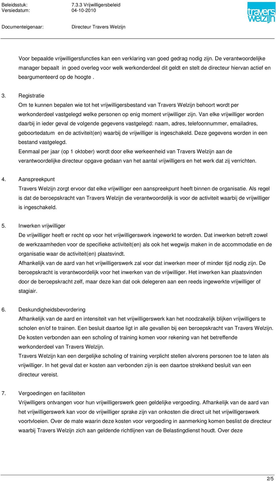 Registratie Om te kunnen bepalen wie tot het vrijwilligersbestand van Travers Welzijn behoort wordt per werkonderdeel vastgelegd welke personen op enig moment vrijwilliger zijn.