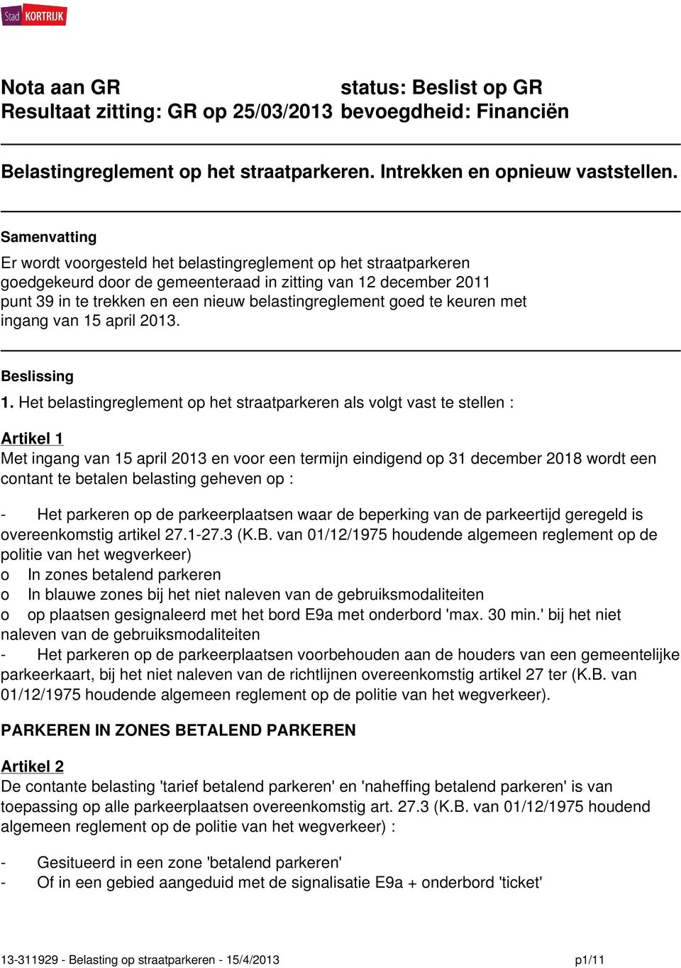 goed te keuren met ingang van 15 april 2013. Beslissing 1.