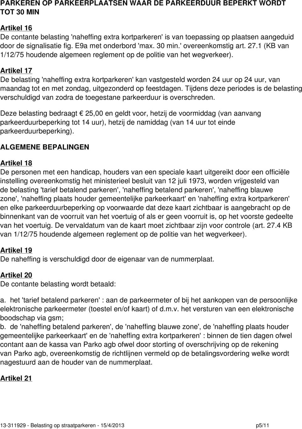 Artikel 17 De belasting 'naheffing extra kortparkeren' kan vastgesteld worden 24 uur op 24 uur, van maandag tot en met zondag, uitgezonderd op feestdagen.